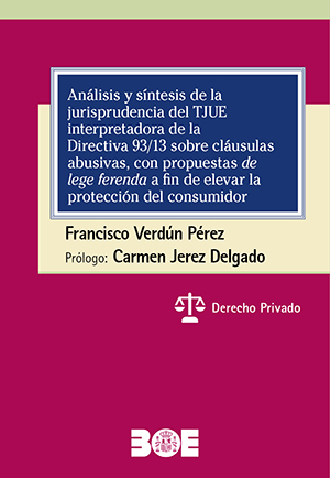 ANÁLISIS Y SÍNTESIS DE LA JURISPRUDENCIA DE TJUE INTERPRETADORA DE LA DIRECTIVA 93/13 SOBRE CLÁUSULAS ABUSIVAS, CON PROPUESTAS DE LEGE FERENDA A FIN DE ELEVAR LA PROTECCIÓN DEL CONSUMIDOR